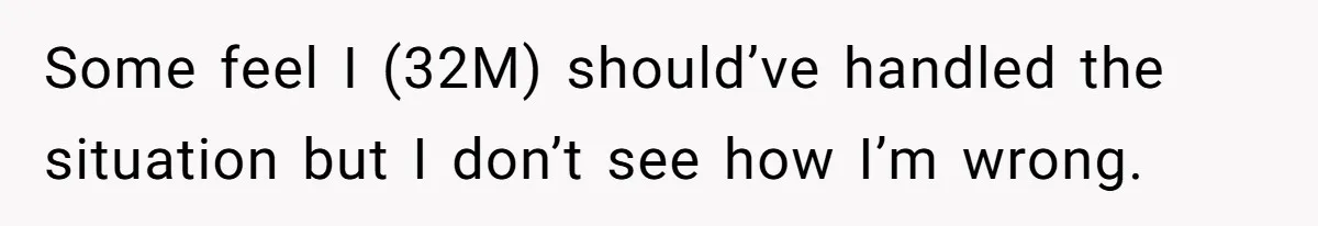 Some feel I (32M) should’ve handled the situation but I don’t see how I’m wrong.