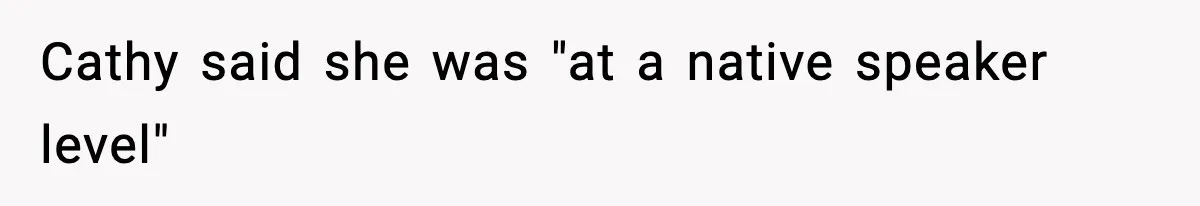 Cathy said she was "at a native speaker level"