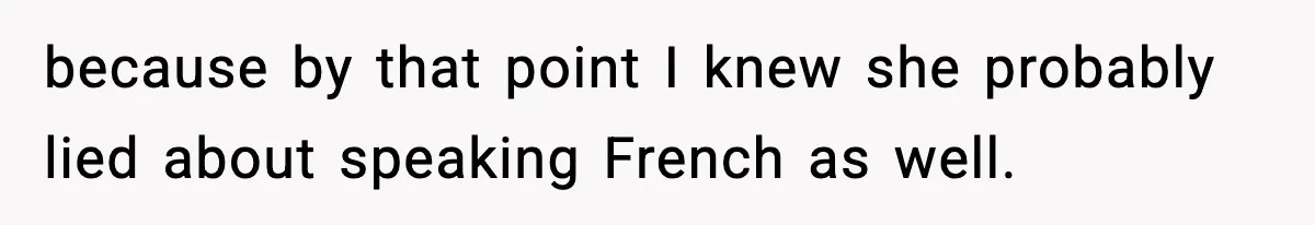 because by that point I knew she probably lied about speaking French as well.