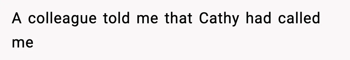 A colleague told me that Cathy had called me