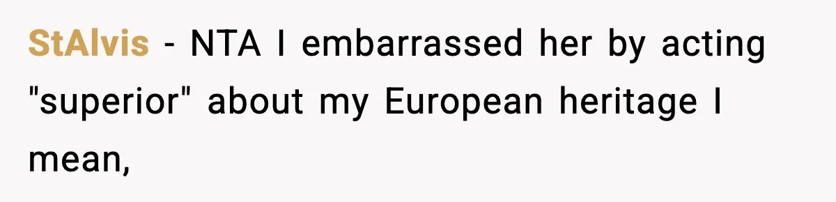 StAlvis − NTA I embarrassed her by acting "superior" about my European heritage I mean,