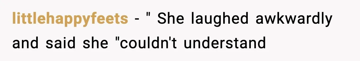 littlehappyfeets − " She laughed awkwardly and said she "couldn't understand