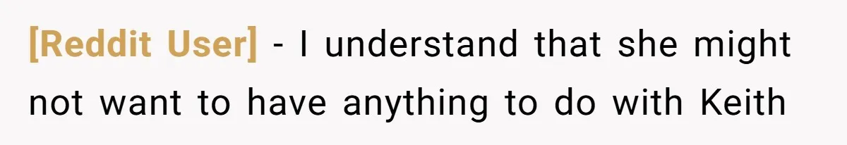 [Reddit User] − I understand that she might not want to have anything to do with Keith