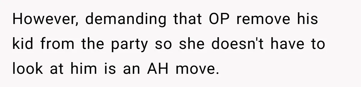 However, demanding that OP remove his kid from the party so she doesn't have to look at him is an AH move.