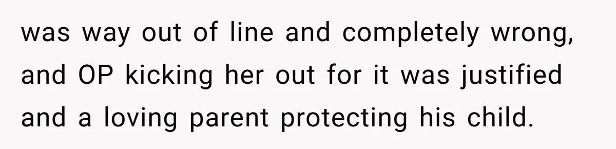 was way out of line and completely wrong, and OP kicking her out for it was justified and a loving parent protecting his child.