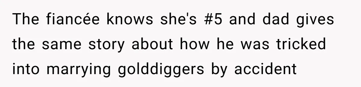 The fiancée knows she's #5 and dad gives the same story about how he was tricked into marrying golddiggers by accident