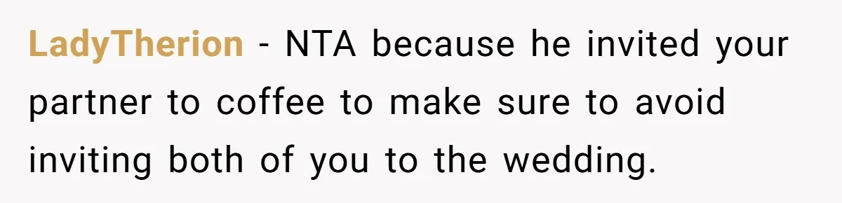 LadyTherion − NTA because he invited your partner to coffee to make sure to avoid inviting both of you to the wedding.