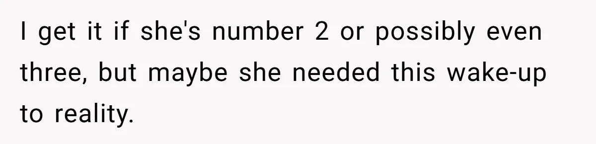 I get it if she's number 2 or possibly even three, but maybe she needed this wake-up to reality.