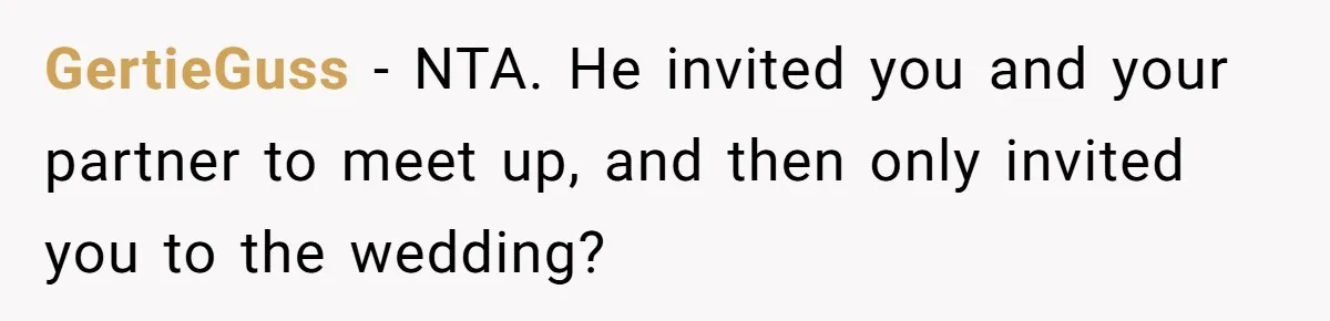 GertieGuss − NTA. He invited you and your partner to meet up, and then only invited you to the wedding?