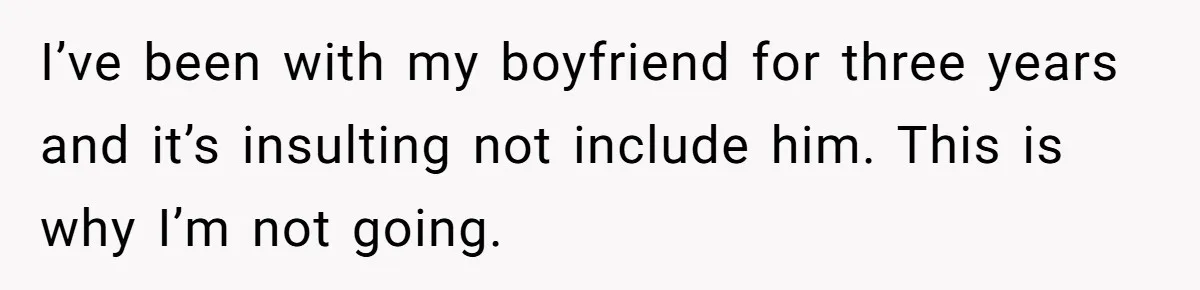 I’ve been with my boyfriend for three years and it’s insulting not include him. This is why I’m not going.
