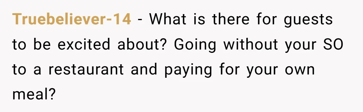 Truebeliever-14 − What is there for guests to be excited about? Going without your SO to a restaurant and paying for your own meal?