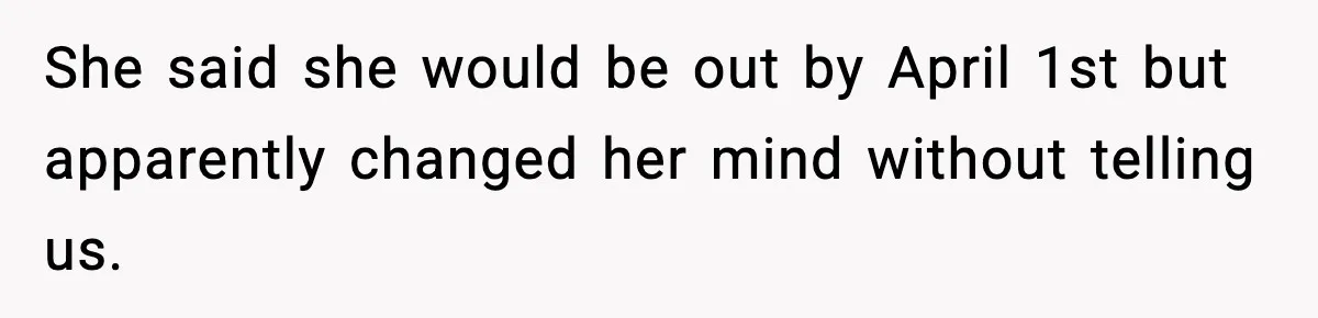 She said she would be out by April 1st but apparently changed her mind without telling us.