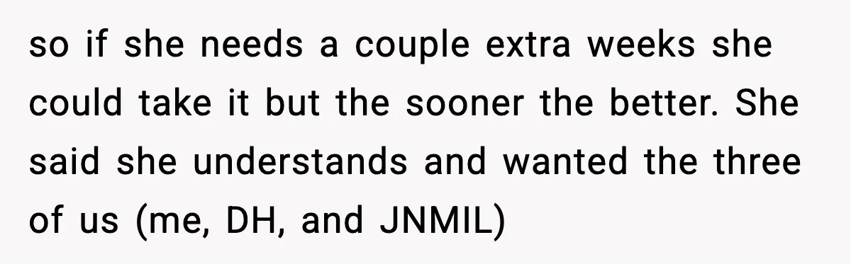 so if she needs a couple extra weeks she could take it but the sooner the better. She said she understands and wanted the three of us (me, DH, and...