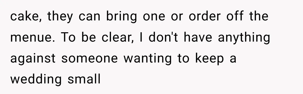 cake, they can bring one or order off the menue. To be clear, I don't have anything against someone wanting to keep a wedding small