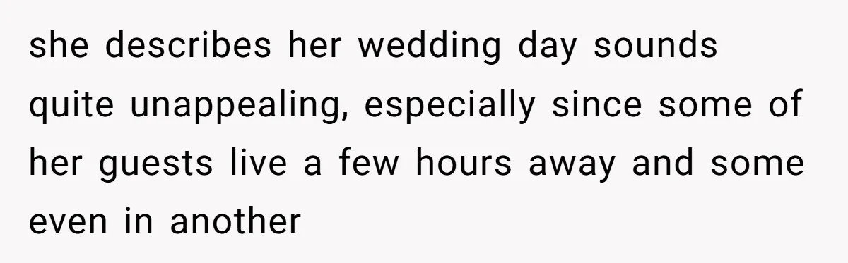 she describes her wedding day sounds quite unappealing, especially since some of her guests live a few hours away and some even in another