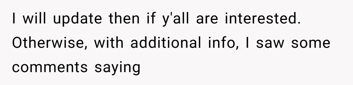 I will update then if y'all are interested. Otherwise, with additional info, I saw some comments saying