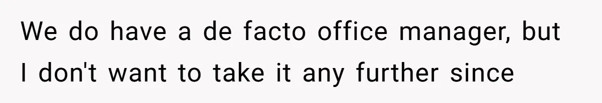 We do have a de facto office manager, but I don't want to take it any further since