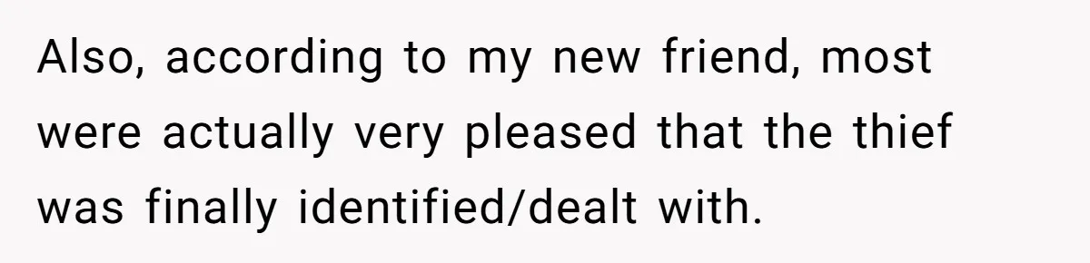Also, according to my new friend, most were actually very pleased that the thief was finally identified/dealt with.