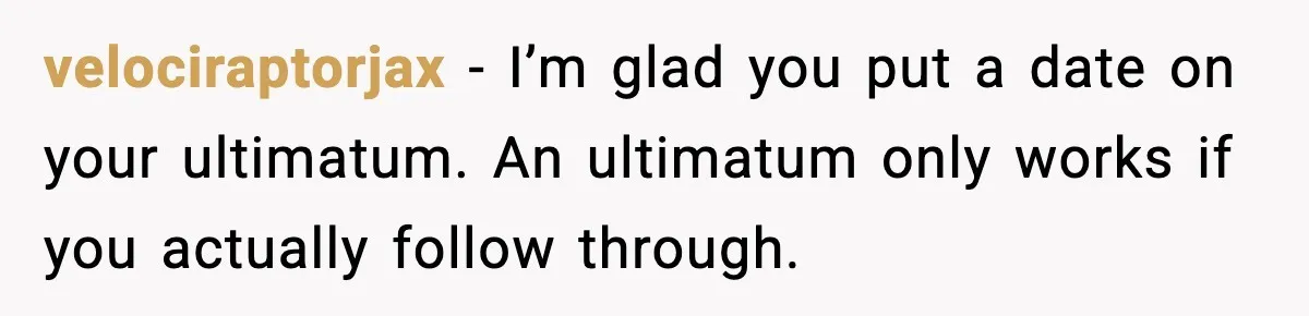 velociraptorjax - I’m glad you put a date on your ultimatum. An ultimatum only works if you actually follow through.