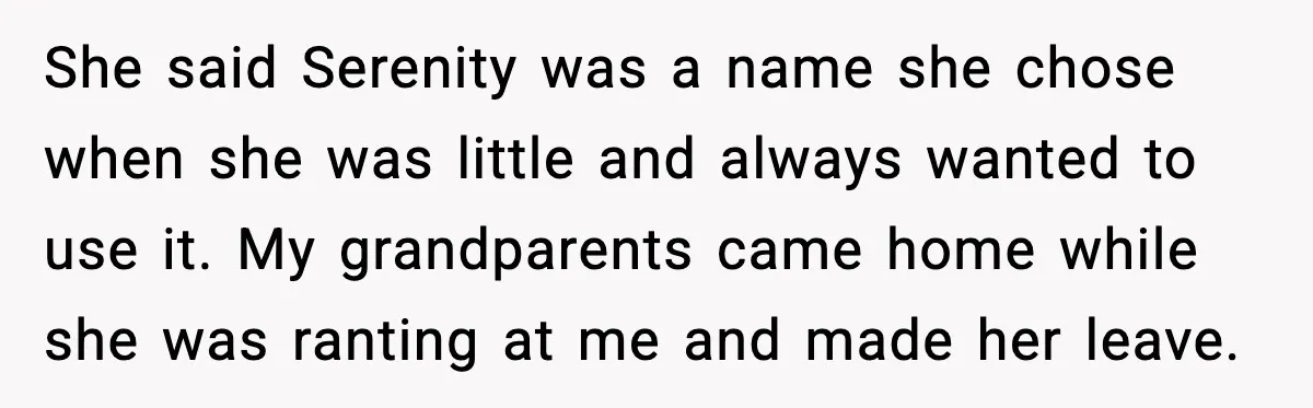 She said Serenity was a name she chose when she was little and always wanted to use it. My grandparents came home while she was ranting at me and made...