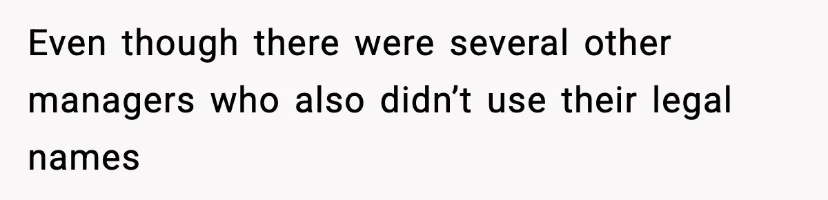 Even though there were several other managers who also didn’t use their legal names