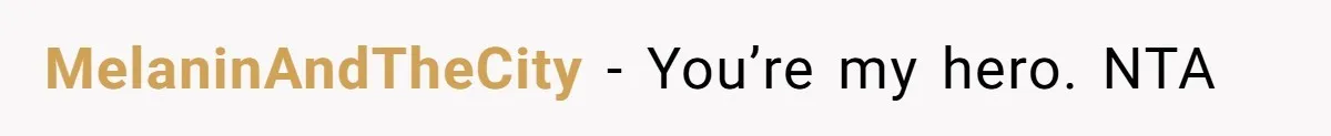 MelaninAndTheCity − You’re my hero. NTA
