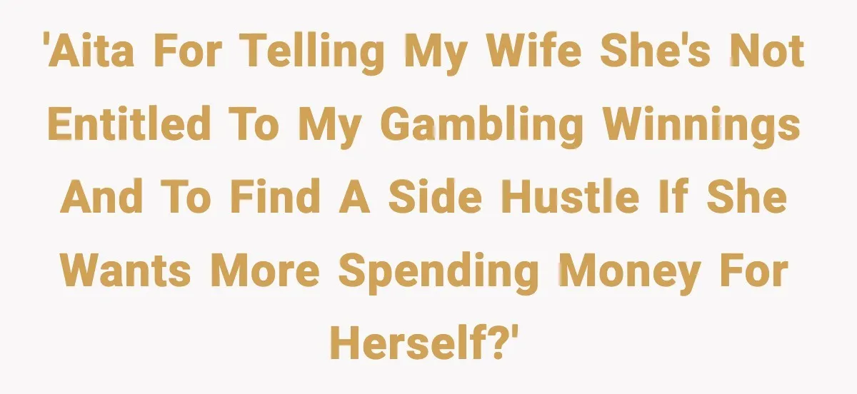 'AITA for telling my wife she's not entitled to my gambling winnings and to find a side hustle if she wants more spending money for herself?'