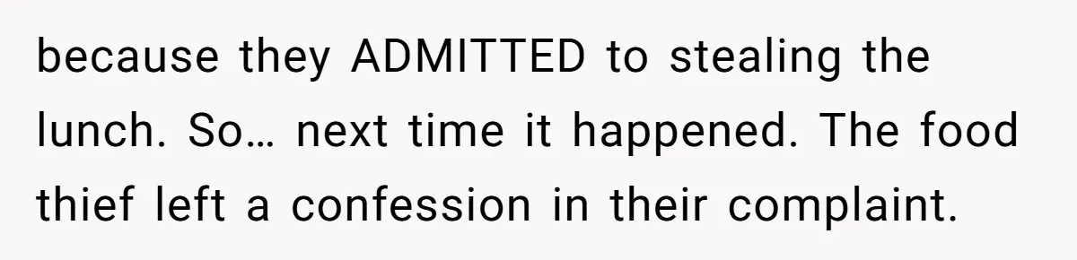 because they ADMITTED to stealing the lunch. So… next time it happened. The food thief left a confession in their complaint.