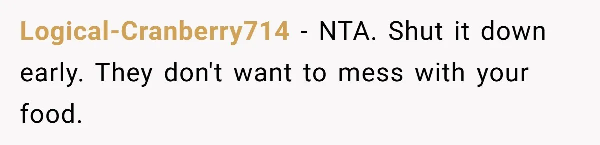 Logical-Cranberry714 − NTA. Shut it down early. They don't want to mess with your food.