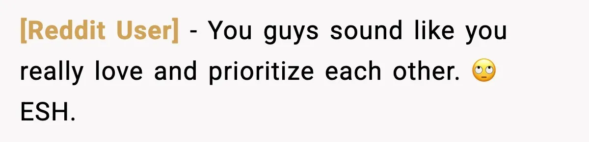 [Reddit User] - You guys sound like you really love and prioritize each other. 🙄 ESH.