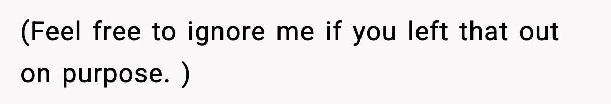 (Feel free to ignore me if you left that out on purpose. )