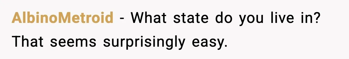 AlbinoMetroid − What state do you live in? That seems surprisingly easy.
