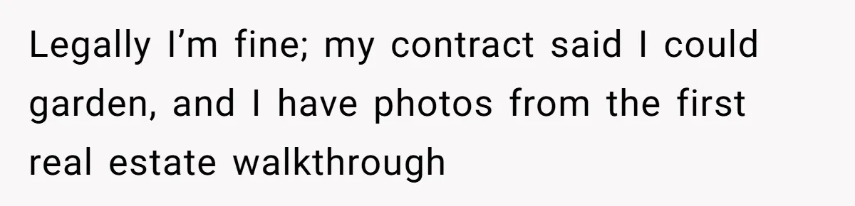 Legally I’m fine; my contract said I could garden, and I have photos from the first real estate walkthrough