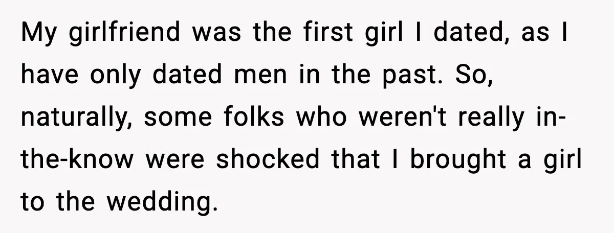 My girlfriend was the first girl I dated, as I have only dated men in the past. So, naturally, some folks who weren't really in-the-know were shocked that I brought...