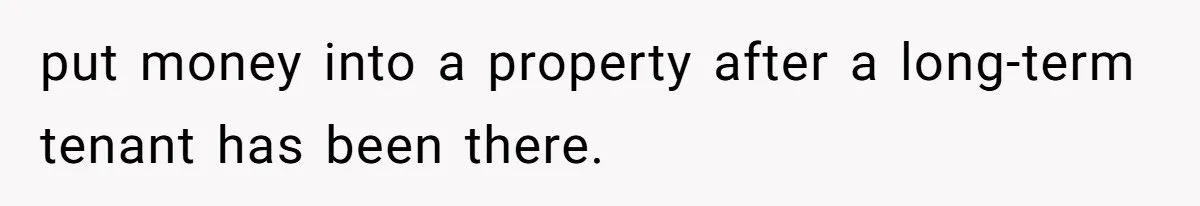 put money into a property after a long-term tenant has been there.