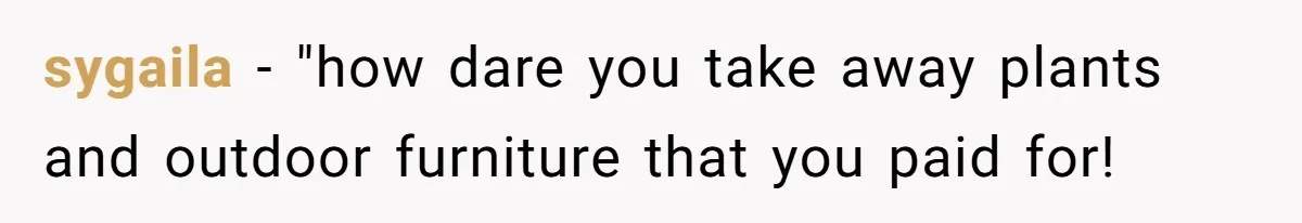 sygaila − "how dare you take away plants and outdoor furniture that you paid for!