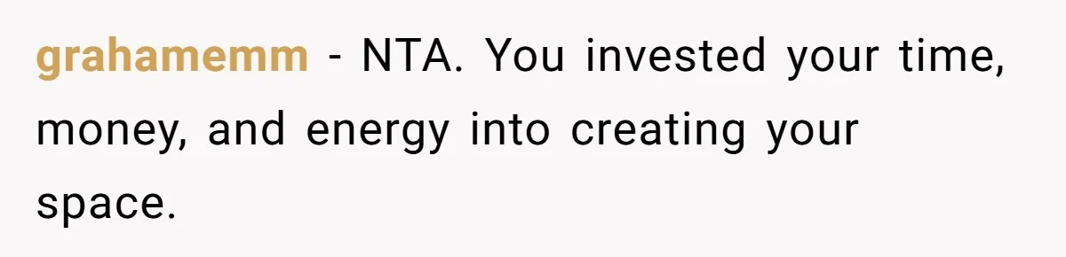 grahamemm − NTA. You invested your time, money, and energy into creating your space.