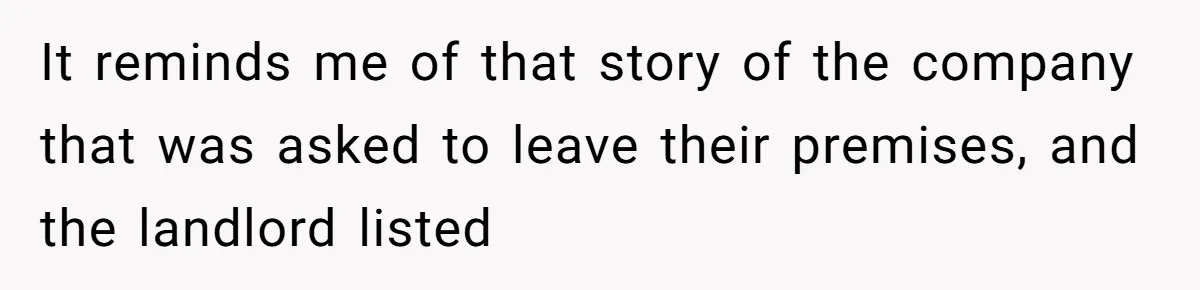 It reminds me of that story of the company that was asked to leave their premises, and the landlord listed
