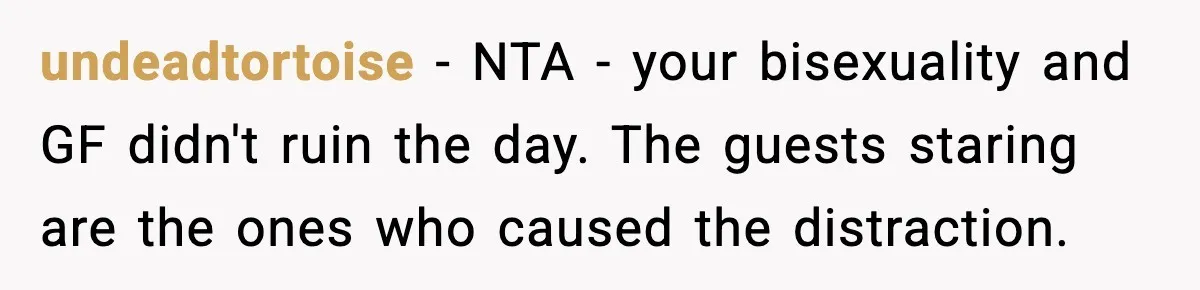 undeadtortoise - NTA - your bisexuality and GF didn't ruin the day. The guests staring are the ones who caused the distraction.