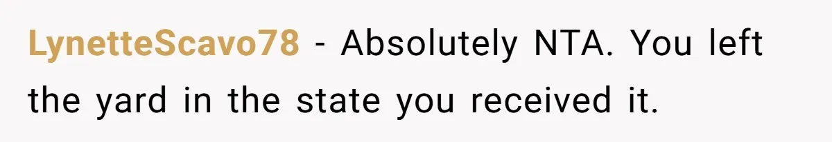 LynetteScavo78 − Absolutely NTA. You left the yard in the state you received it.