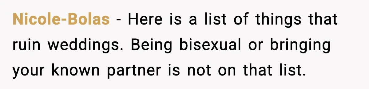 Nicole-Bolas - Here is a list of things that ruin weddings. Being bisexual or bringing your known partner is not on that list.