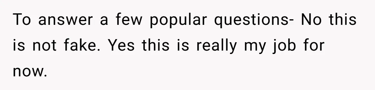 To answer a few popular questions- No this is not fake. Yes this is really my job for now.