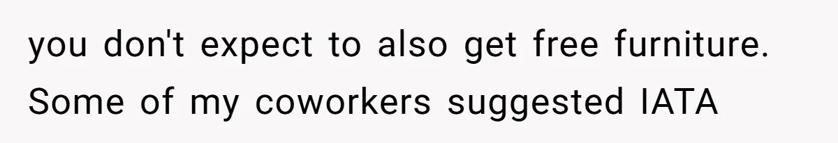 you don't expect to also get free furniture. Some of my coworkers suggested IATA