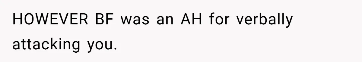 HOWEVER BF was an AH for verbally attacking you.