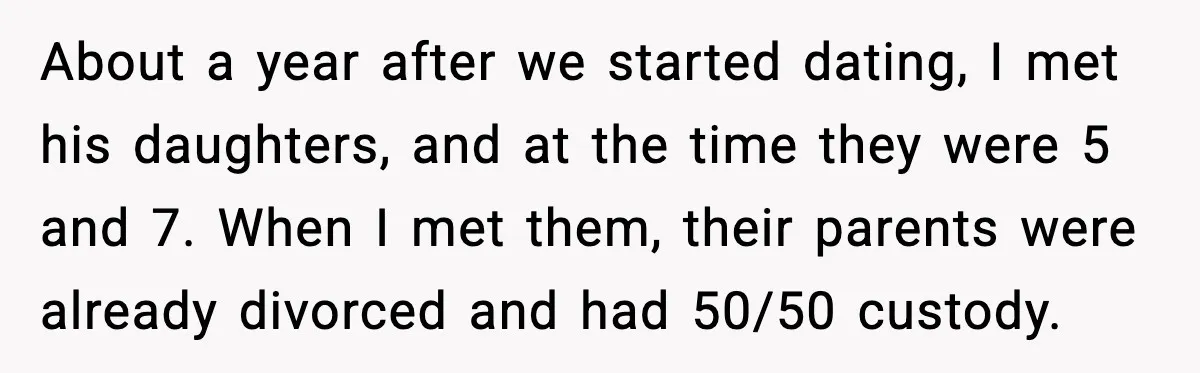 About a year after we started dating, I met his daughters, and at the time they were 5 and 7. When I met them, their parents were already divorced and...