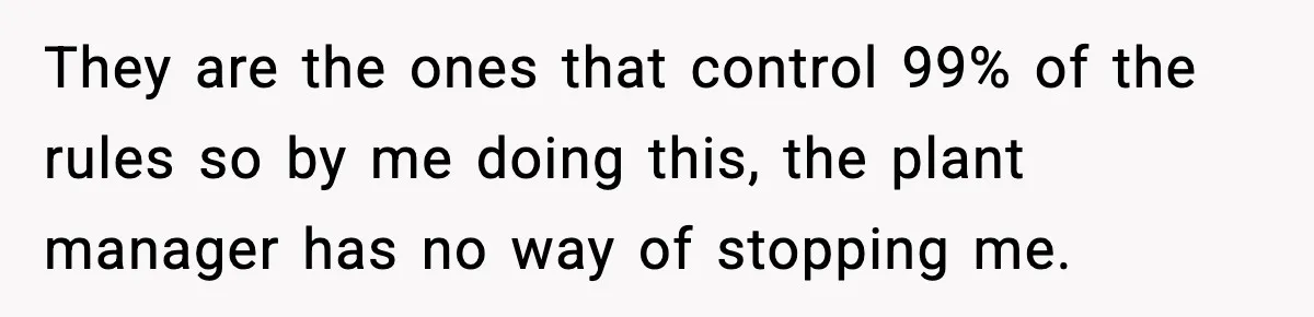 Worker Takes Three Sick Days Every Time After Company Punishes One-Day Absences They are the ones that control 99% of the rules so by me doing this, the plant manager has no way of stopping me.