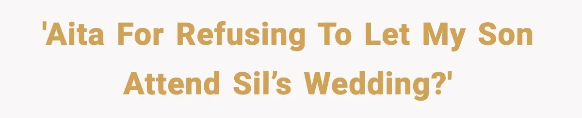 'AITA for refusing to let my son attend SIL’s wedding?'