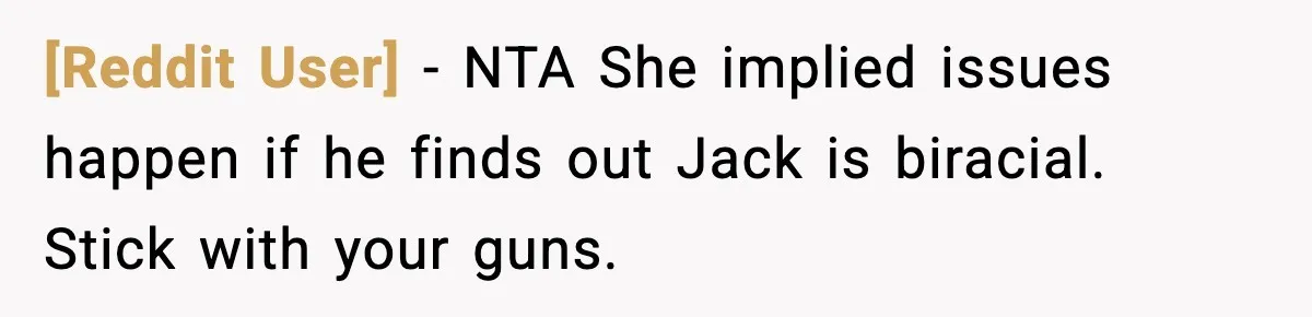 [Reddit User] - NTA She implied issues happen if he finds out Jack is biracial. Stick with your guns.