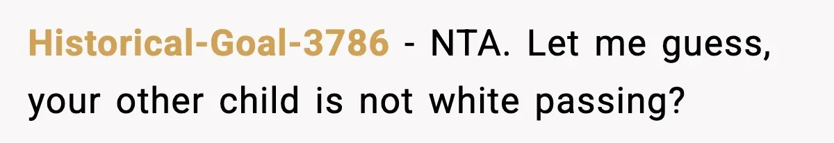Historical-Goal-3786 - NTA. Let me guess, your other child is not white passing?