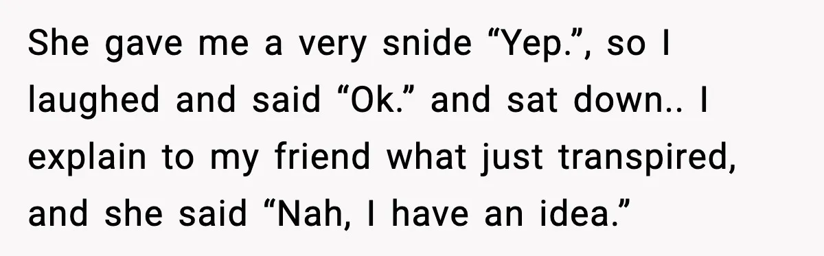 Coffee Shop Refuses to Sell Adult a Bagel, Gets Outsmarted Instantly She gave me a very snide “Yep.”, so I laughed and said “Ok.” and sat down.. I explain to my friend what just transpired, and she said “Nah, I have...
